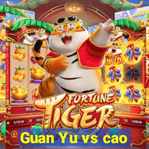 Guan Yu vs cao